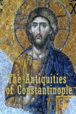 The Antiquities of Constantinople: With a Description of its Situation, the Conveniencies of its Port, its Publick Buildings, the Statuary, Sculpture,