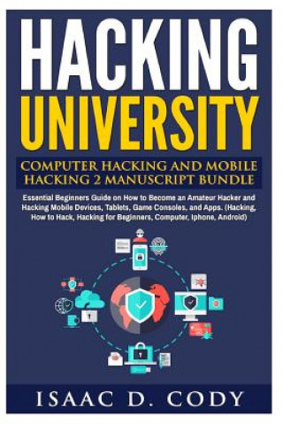 Hacking University: Computer Hacking and Mobile Hacking 2 Manuscript Bundle: Essential Beginners Guide on How to Become an Amateur Hacker