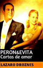 Peron&Evita: Cartas de Amor: La extraordinaria historia de María Eva Duarte de Perón que en sus 33 a?os de intensa vida se convirti