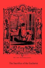 The Sacrifice of the Eucharist: And Other Doctrines of the Catholic Church Explained and Vindicated