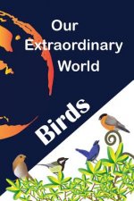 Our Extraordinary World: Birds