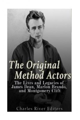 The Original Method Actors: The Lives and Legacies of James Dean, Marlon Brando, and Montgomery Clift