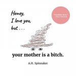 Honey, I Love You, But Your Mother Is A Bitch