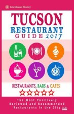 Tucson Restaurant Guide 2017: Best Rated Restaurants in Tucson, Arizona - 500 Restaurants, Bars and Cafés recommended for Visitors, 2017
