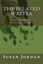 The Belated Writer: Odd Thoughts on Writing and Life