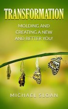 Transformation: Molding And Creating A New And Better You!