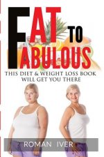 Fat To Fabolous: This Diet & Weight Loss Book Will Get You There
