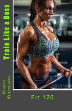 Train Like a Boss: Fit 120