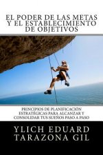 El Poder de las Metas y El Establecimiento de Objetivos: Principios de Planificación Estratégicas para Alcanzar y Consolidar tus Sue?os paso a paso