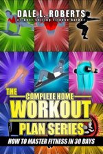 The Complete Home Workout Plan Series: How to Master Fitness in 30 Days