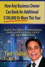 How Any Business Owner Can Bank An Additional $100,000 Or More This Year: Easy, Without Spending One Additional Cent On Advertising