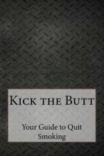 Kick the Butt: Your Guide to Quit Smoking