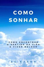 Como Sonhar: Como Encontrar o Sentido da Vida e Viver Melhor