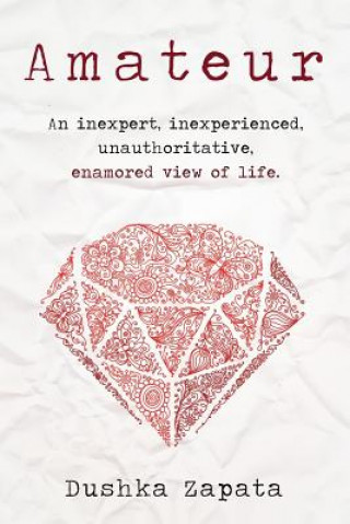 Amateur: An inexpert, inexperienced, unauthoritative, enamored view of life