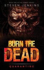 Burn The Dead: Quarantine (Book One In The Zombie Saga)
