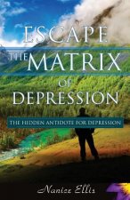 Escape The Matrix of Depression: The Hidden Antidote for Depression