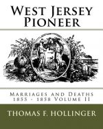 West Jersey Pioneer Marriages and Deaths 1855 - 1858 Volume II