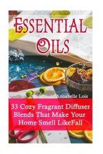 Essential Oils: 33 Cozy Fragrant Diffuser Blends That Make Your Home Smell Like Fall: (Young Living Essential Oils Guide, Essential Oi