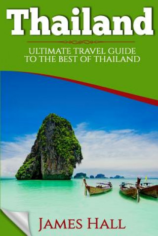 Thailand: Ultimate Travel Guide To The Best of Thailand. The True Travel Guide with Photos from a True Traveler. All You Need To