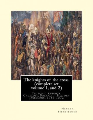 The knights of the cross. By: Henryk Sienkiewicz, translation from the polish: By: Jeremiah Curtin (1835-1906). COMPLETE SET VOLUME 1 AND 2. Teutoni