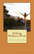 Making Wellness Work: Practical tools and tips for lifetime success