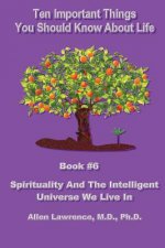 Ten Important Things You Should Know About life: Book #6 - Spirituality And The Intelligent Universe We Live In