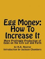 Egg Money: How To Increase It: More Profitable Production of Eggs on the City Lot and Farm