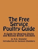 The Free Service Poultry Guide: A Guide for Rearing Chicks and Raising Broiler Chickens