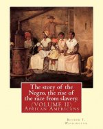 The story of the Negro, the rise of the race from slavery.By: Booker T. Washington: (VOLUME II)...Booker Taliaferro Washington (April 5, 1856 - Novemb