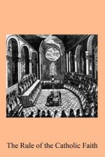 The Rule of the Catholic Faith: or Principles and Doctrines of the Catholic Church Discriminated from the Opinions of the Schools, And From Popular Er
