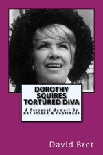 Dorothy Squires: Tortured Diva: A Personal Memoir By Her Friend & Confidant