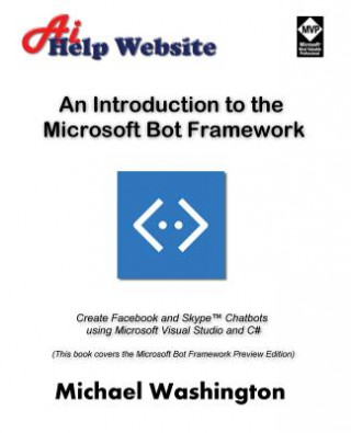 An Introduction to the Microsoft Bot Framework: Create Facebook and Skype Chatbots using Microsoft Visual Studio and C#