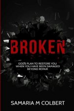 Broken: Gods Plan To Restore You When You Have Been Damaged Beyond Repair