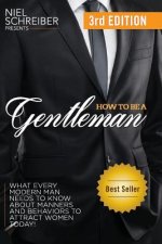 How to Be a Gentleman: What Every Modern Man Needs to Know about Manners and Behaviors to Attract Women