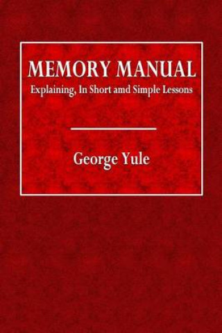 Memory Manual: Explaining, in Short and Simple Lessons