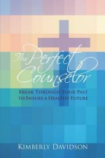 The Perfect Counselor: Break Through Your Past to Ensure a Healthy Future