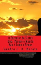 O Executor do Status Quo: : Porque o Mundo N?o é Como o Vemos