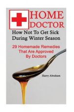 Home Doctor: How Not To Get Sick During Winter Season: 29 Homemade Remedies That: (Alternative Medicine, Natural Healing, Medicinal