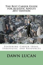 The Best Career Guide for Autistic Adults 2017: Featuring Career Ideas, Strategies, and Resources