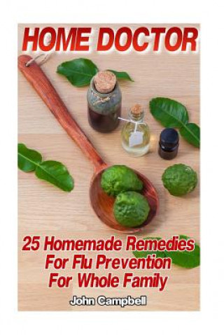 Home Doctor: 25 Homemade Remedies For Flu Prevention For Whole Family: (Alternative Medicine, Natural Healing, Medicinal Herbs)