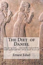 The Diet of Daniel: new, revised, expanded, and updated for 2016 and beyond