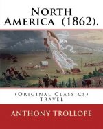 North America (1862). By: Anthony Trollope: (Original Classics) travel
