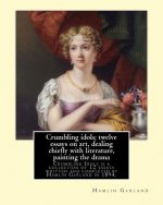 Crumbling idols; twelve essays on art, dealing chiefly with literature, painting the drama: Crumbling Idols is a collection of 12 essays written and c