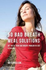 50 Bad Breath Meal Solutions: Get Rid of Your Bad Breath Problem in Just a Few Days