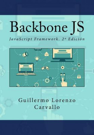 Backbone JS: JavaScript Framework. 2a Edición