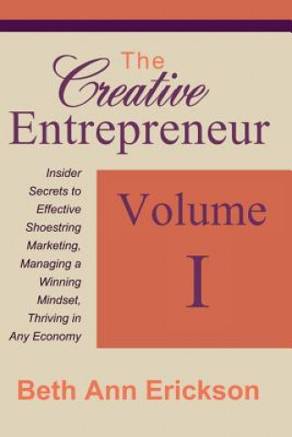 The Creative Entrepreneur 1: Insider Secrets to Effective Shoestring Marketing, Managing a Winning Mindset, and Thriving in Any Economy