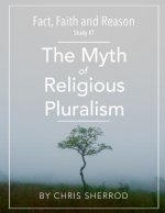 Fact, Faith and Reason #7- The Myth of Religious Pluralism