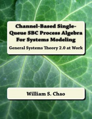 Channel-Based Single-Queue SBC Process Algebra For Systems Modeling: General Systems Theory 2.0 at Work