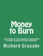 Money to Burn: Lifestyles of the business community in early modern Britain Volume 1