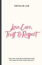 Love, Care, Trust and Respect: Reclaim your relationships from the jaws of pain, fear and guilt